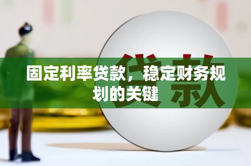 景宁固定利率贷款，稳定财务规划的关键