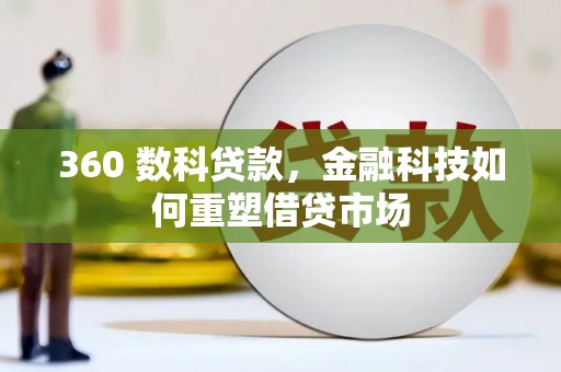 景宁360 数科贷款，金融科技如何重塑借贷市场