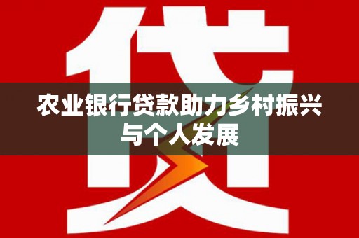 景宁农业银行贷款助力乡村振兴与个人发展