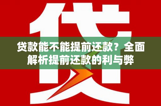 景宁贷款能不能提前还款？全面解析提前还款的利与弊