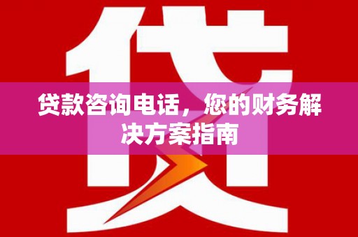 景宁贷款咨询电话，您的财务解决方案指南