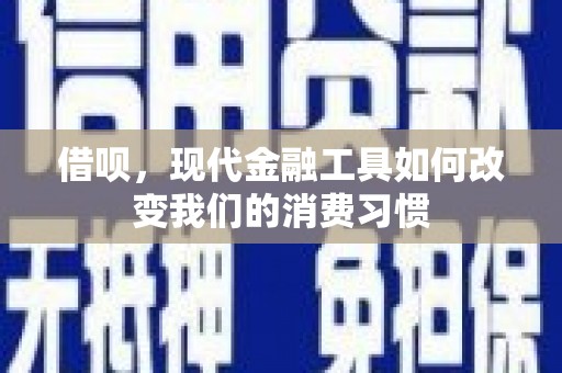 景宁借呗，现代金融工具如何改变我们的消费习惯