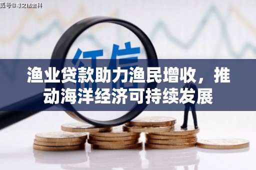 景宁渔业贷款助力渔民增收，推动海洋经济可持续发展