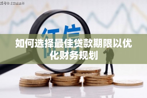 景宁如何选择最佳贷款期限以优化财务规划