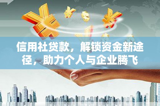景宁信用社贷款，解锁资金新途径，助力个人与企业腾飞