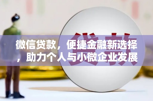 景宁微信贷款，便捷金融新选择，助力个人与小微企业发展