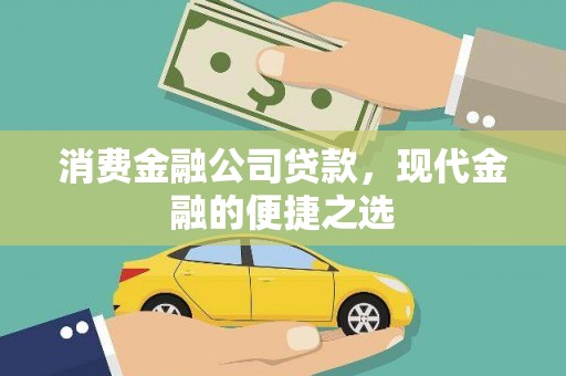景宁消费金融公司贷款，现代金融的便捷之选
