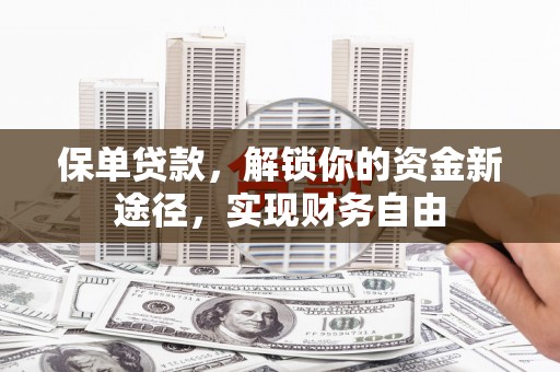 景宁保单贷款，解锁你的资金新途径，实现财务自由