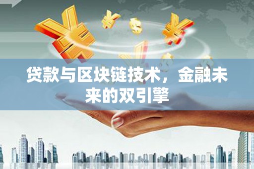 景宁贷款与区块链技术，金融未来的双引擎