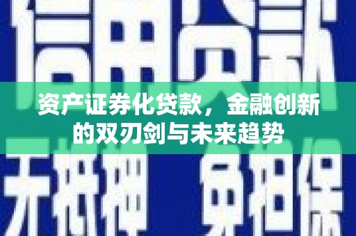 景宁资产证券化贷款，金融创新的双刃剑与未来趋势