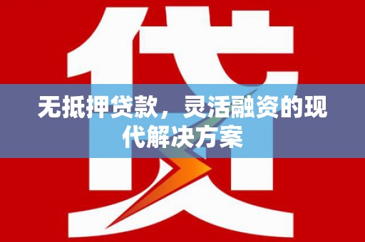 景宁无抵押贷款，灵活融资的现代解决方案