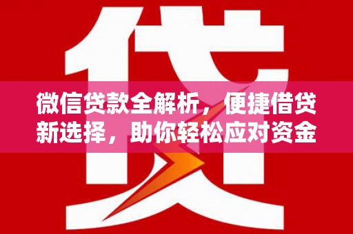 景宁微信贷款全解析，便捷借贷新选择，助你轻松应对资金需求